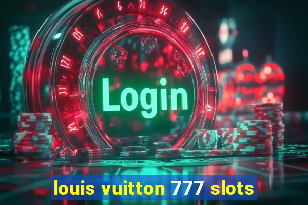 louis vuitton 777 slots